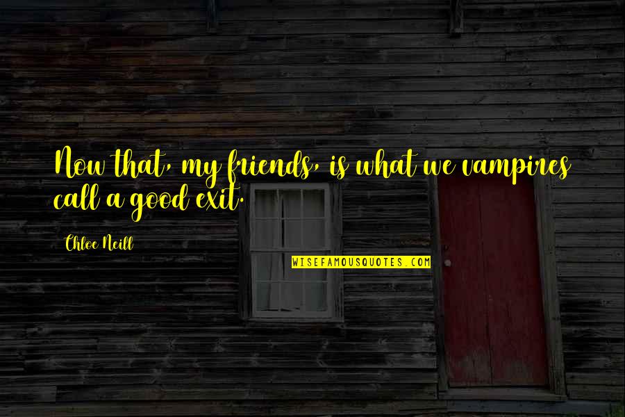 Good Is Now Quotes By Chloe Neill: Now that, my friends, is what we vampires