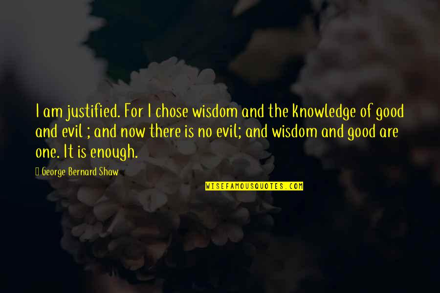 Good Is Now Quotes By George Bernard Shaw: I am justified. For I chose wisdom and