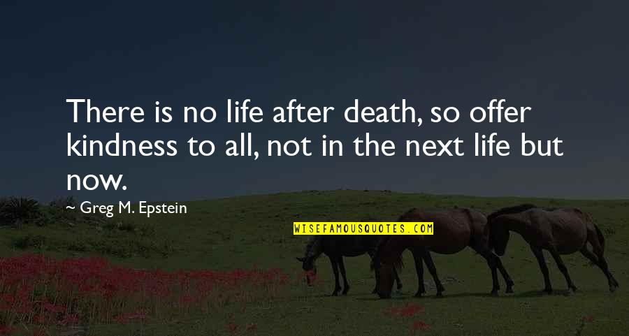 Good Is Now Quotes By Greg M. Epstein: There is no life after death, so offer
