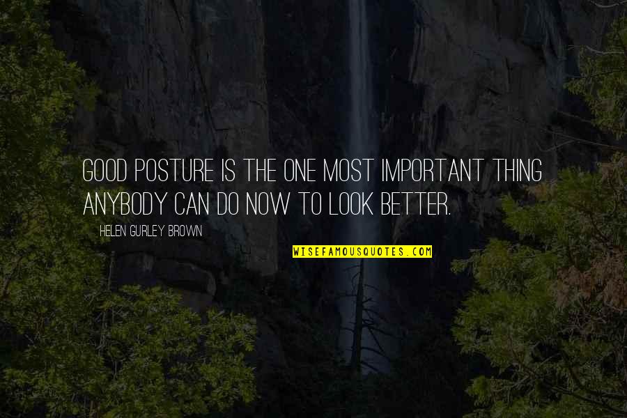 Good Is Now Quotes By Helen Gurley Brown: Good posture is the one most important thing