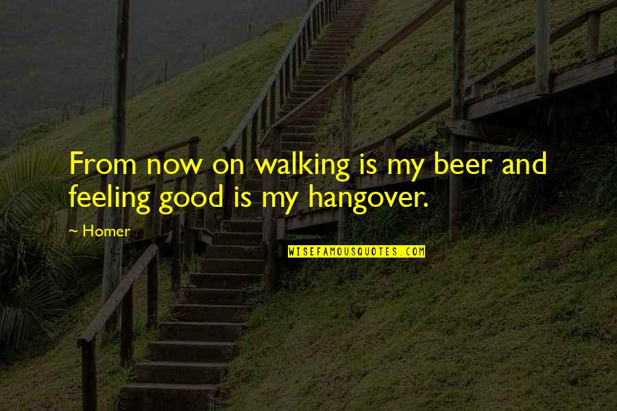 Good Is Now Quotes By Homer: From now on walking is my beer and