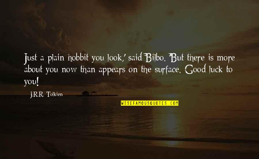 Good Is Now Quotes By J.R.R. Tolkien: Just a plain hobbit you look,' said Bilbo.