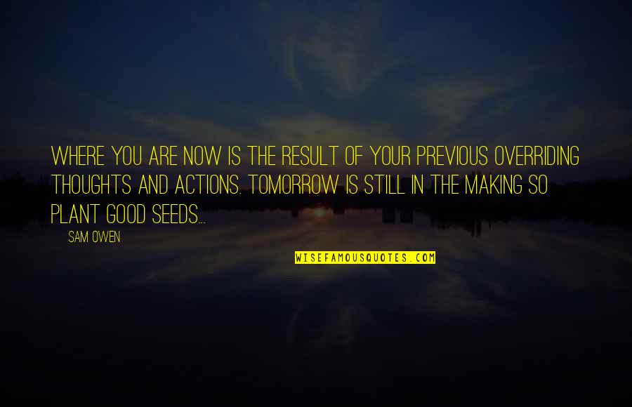 Good Is Now Quotes By Sam Owen: Where you are now is the result of