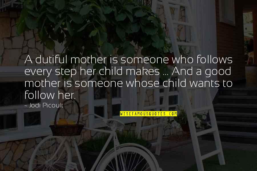 Good Is Quotes By Jodi Picoult: A dutiful mother is someone who follows every