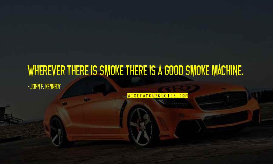Good Is Quotes By John F. Kennedy: Wherever there is smoke there is a good