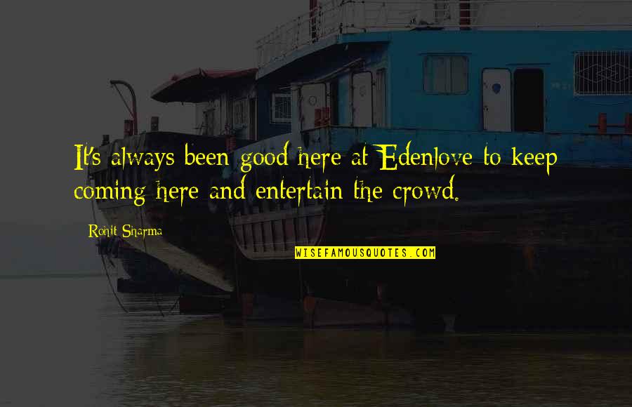 Good It Crowd Quotes By Rohit Sharma: It's always been good here at Edenlove to