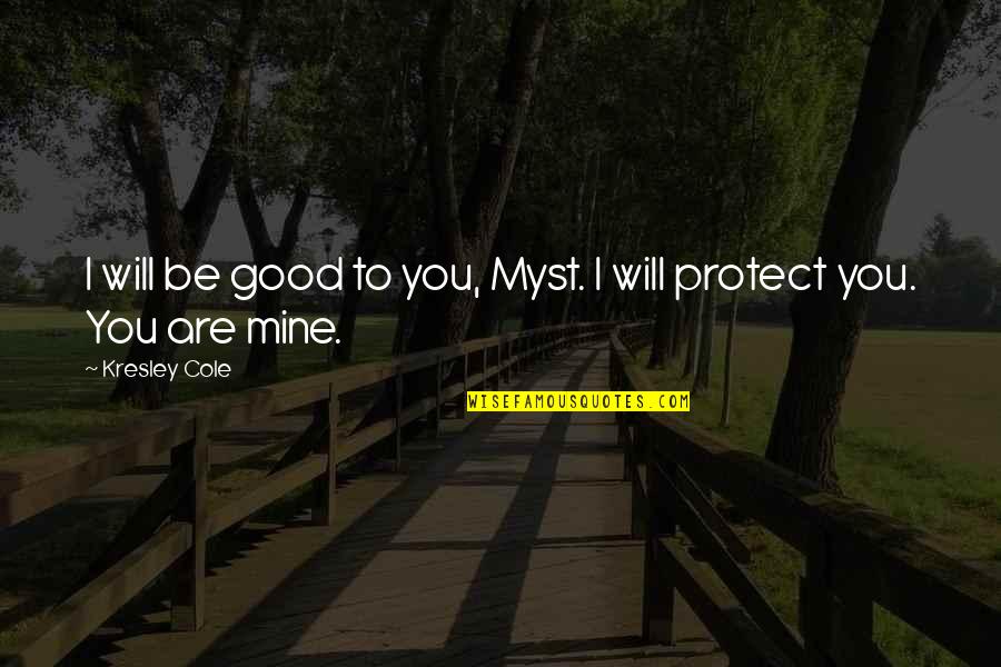 Good J Cole Quotes By Kresley Cole: I will be good to you, Myst. I