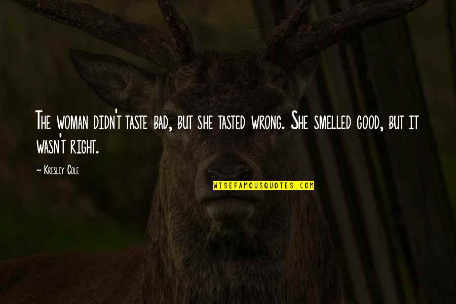 Good J Cole Quotes By Kresley Cole: The woman didn't taste bad, but she tasted