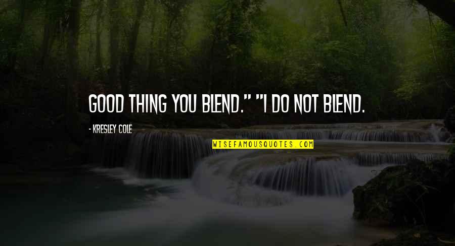 Good J Cole Quotes By Kresley Cole: Good thing you blend." "I do not blend. Good J Cole Quotes By Kresley Cole: Good thing you blend." "I do not blend.