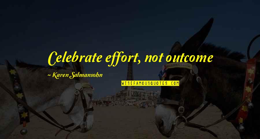 Good Ja'mie Quotes By Karen Salmansohn: Celebrate effort, not outcome