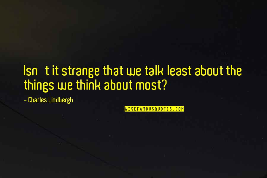 Good Jdm Quotes By Charles Lindbergh: Isn't it strange that we talk least about