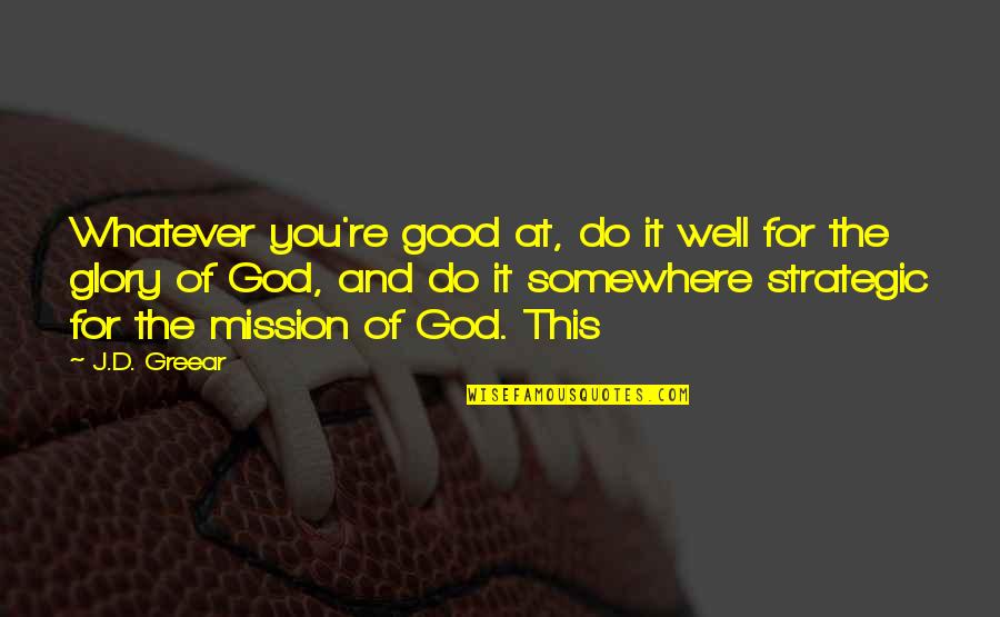 Good Jdm Quotes By J.D. Greear: Whatever you're good at, do it well for