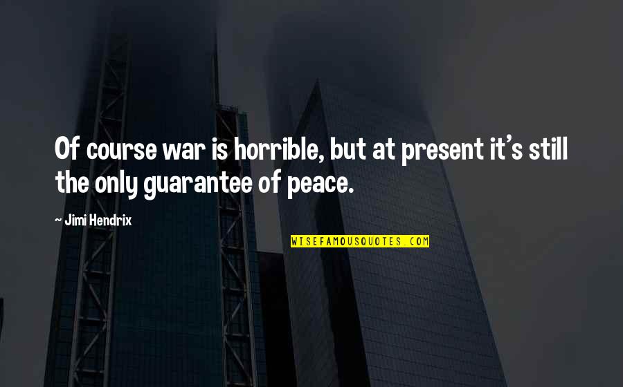 Good Jdm Quotes By Jimi Hendrix: Of course war is horrible, but at present