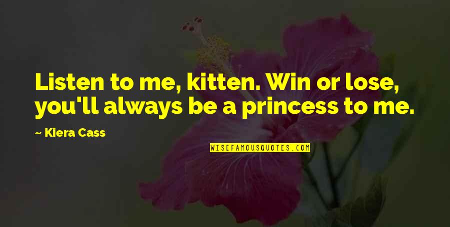 Good Jdm Quotes By Kiera Cass: Listen to me, kitten. Win or lose, you'll