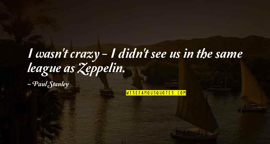 Good Jdm Quotes By Paul Stanley: I wasn't crazy - I didn't see us