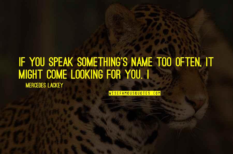 Good Jinn Quotes By Mercedes Lackey: If you speak something's name too often, it