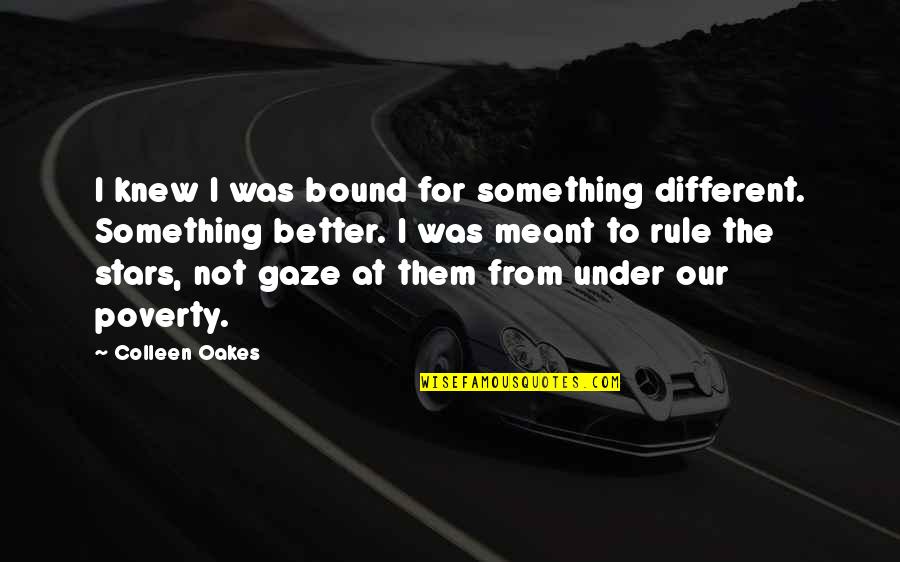 Good Job Movie Quotes By Colleen Oakes: I knew I was bound for something different. Good Job Movie Quotes By Colleen Oakes: I knew I was bound for something different.