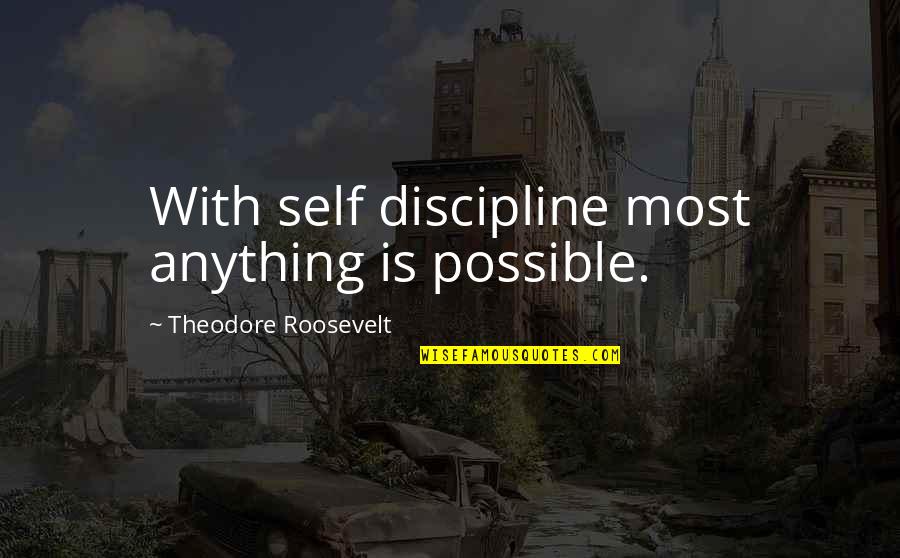 Good Job Performance Quotes By Theodore Roosevelt: With self discipline most anything is possible.