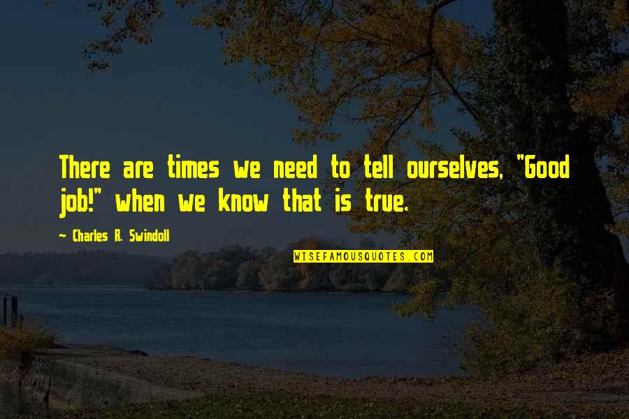 Good Job Quotes By Charles R. Swindoll: There are times we need to tell ourselves,