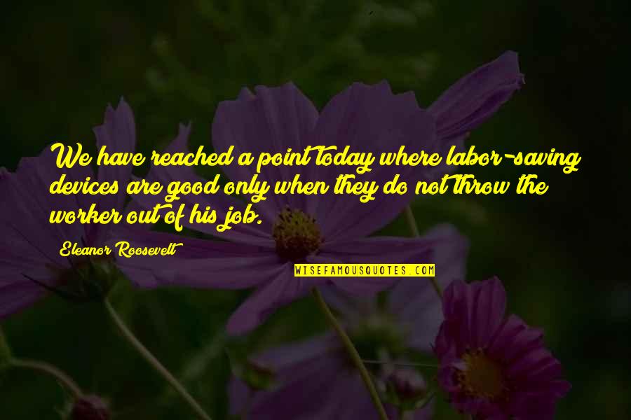 Good Job Quotes By Eleanor Roosevelt: We have reached a point today where labor-saving