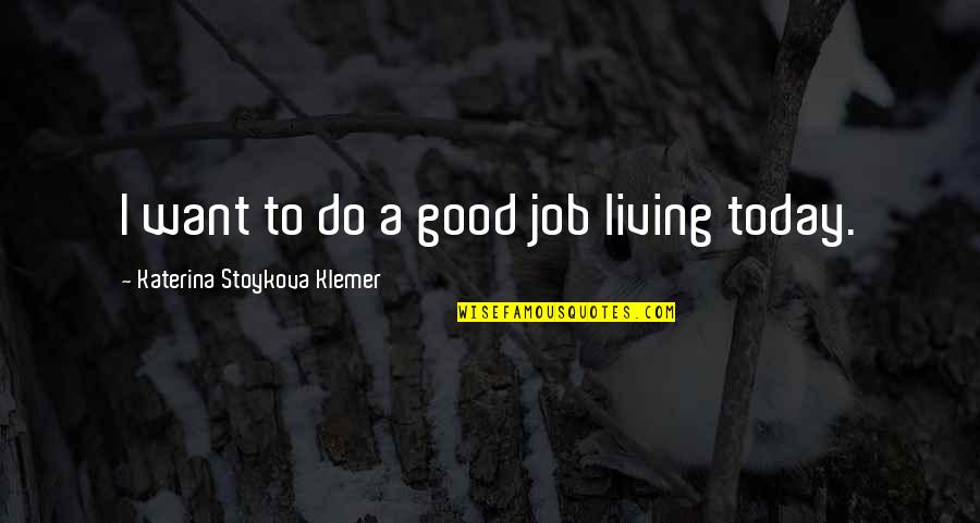 Good Job Quotes By Katerina Stoykova Klemer: I want to do a good job living