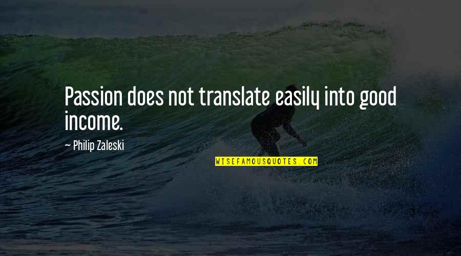 Good Job Quotes By Philip Zaleski: Passion does not translate easily into good income.