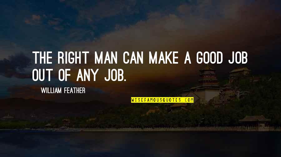 Good Job Quotes By William Feather: The right man can make a good job
