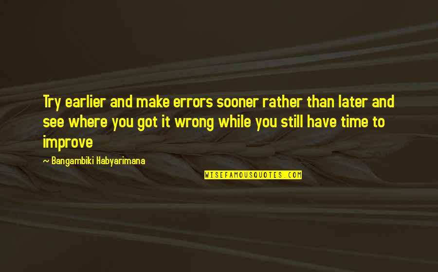 Good Job Well Done Quotes By Bangambiki Habyarimana: Try earlier and make errors sooner rather than