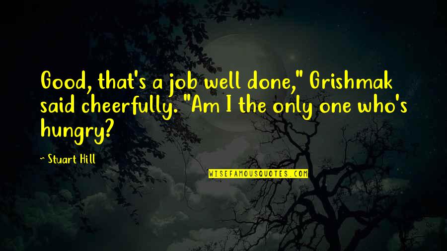 Good Job Well Done Quotes By Stuart Hill: Good, that's a job well done," Grishmak said