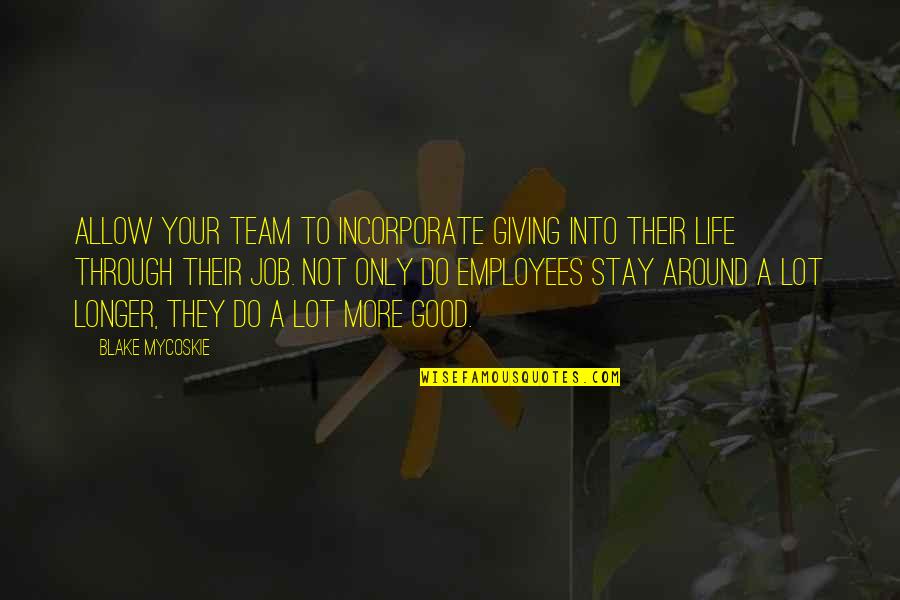 Good Jobs Quotes By Blake Mycoskie: Allow your team to incorporate giving into their Good Jobs Quotes By Blake Mycoskie: Allow your team to incorporate giving into their