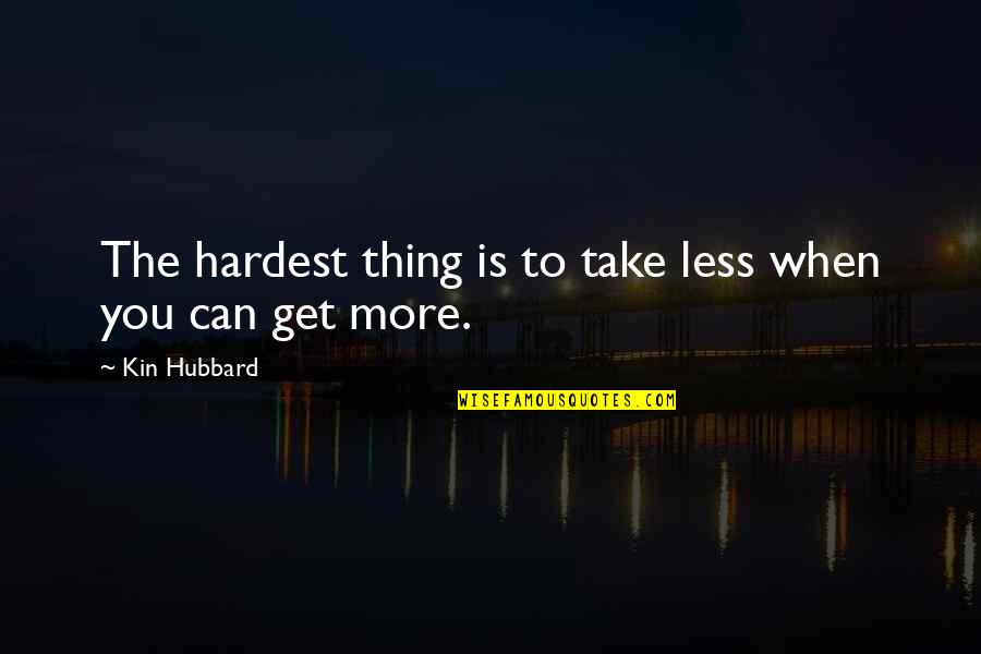 Good Jocasta Quotes By Kin Hubbard: The hardest thing is to take less when