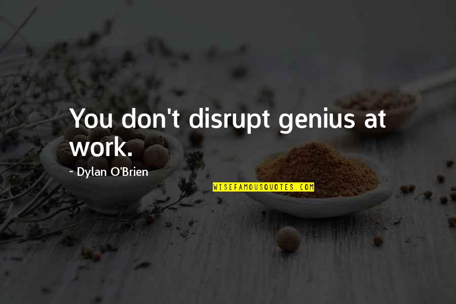Good Joey Quotes By Dylan O'Brien: You don't disrupt genius at work.