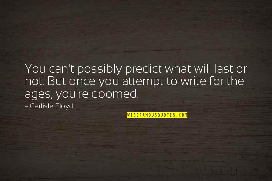 Good John Calipari Quotes By Carlisle Floyd: You can't possibly predict what will last or