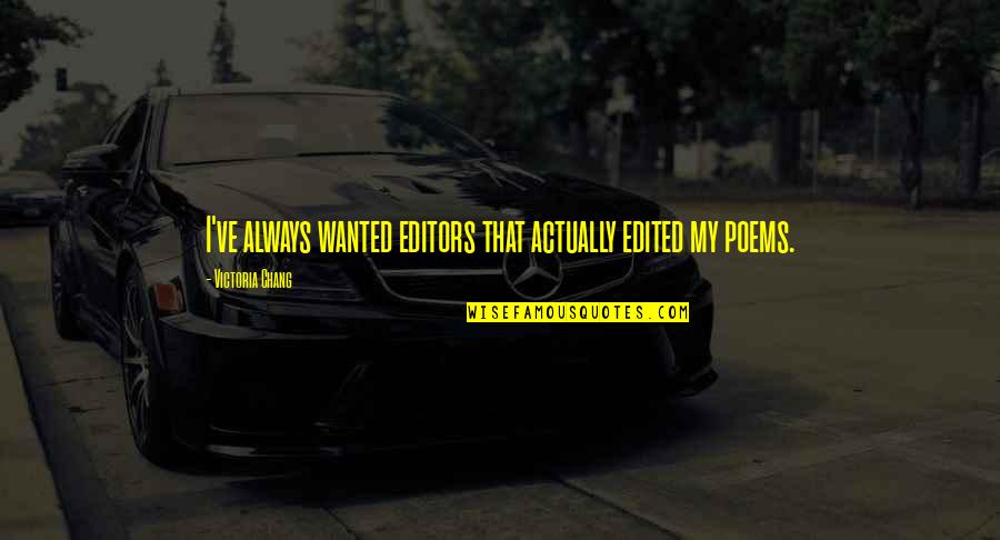 Good John Calipari Quotes By Victoria Chang: I've always wanted editors that actually edited my Good John Calipari Quotes By Victoria Chang: I've always wanted editors that actually edited my