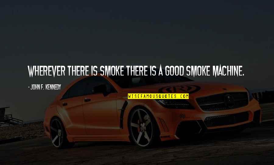 Good John F Kennedy Quotes By John F. Kennedy: Wherever there is smoke there is a good