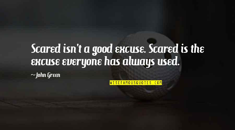 Good John Green Quotes By John Green: Scared isn't a good excuse. Scared is the