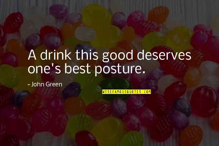 Good John Green Quotes By John Green: A drink this good deserves one's best posture.