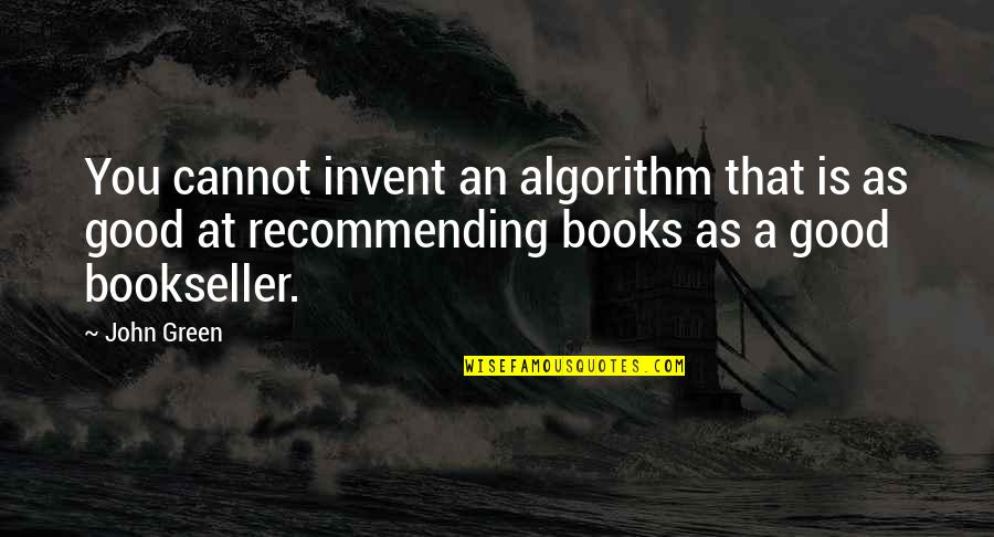 Good John Green Quotes By John Green: You cannot invent an algorithm that is as