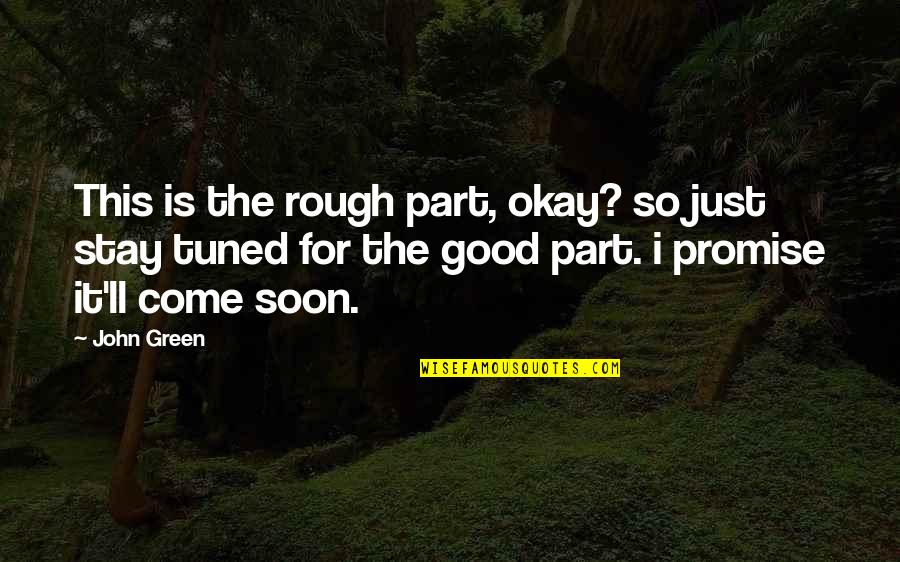 Good John Green Quotes By John Green: This is the rough part, okay? so just