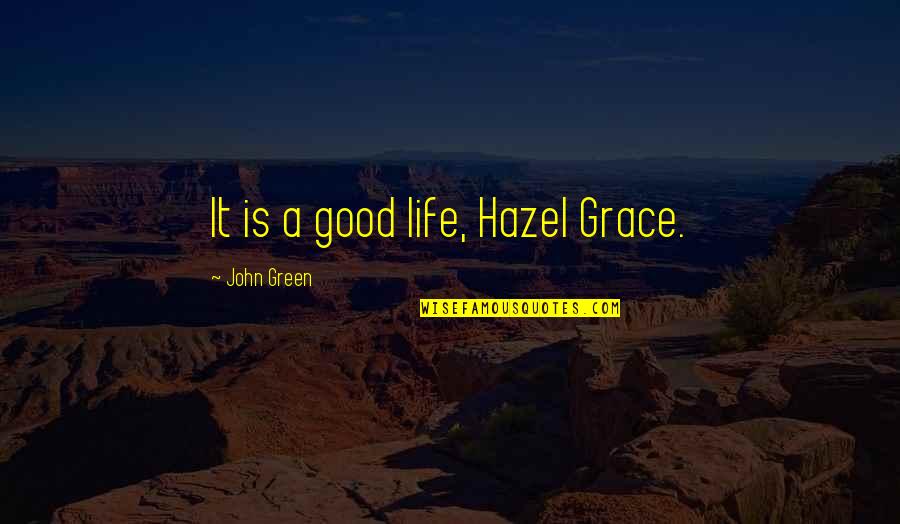 Good John Green Quotes By John Green: It is a good life, Hazel Grace.