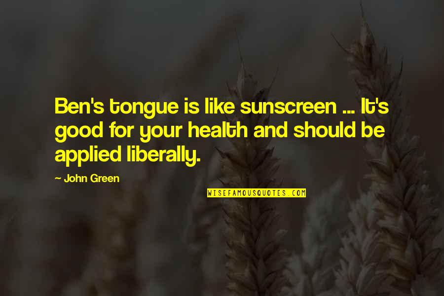 Good John Green Quotes By John Green: Ben's tongue is like sunscreen ... It's good