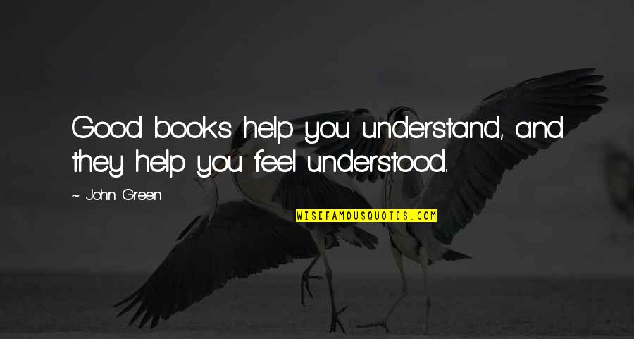 Good John Green Quotes By John Green: Good books help you understand, and they help