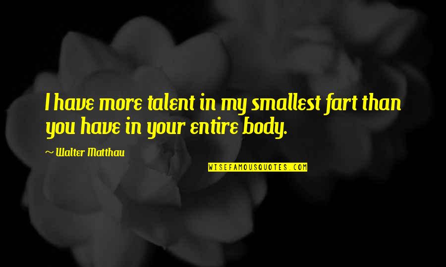 Good John Legend Quotes By Walter Matthau: I have more talent in my smallest fart