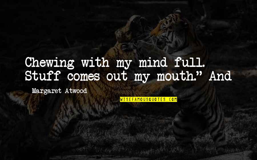 Good John Mayer Quotes By Margaret Atwood: Chewing with my mind full. Stuff comes out Good John Mayer Quotes By Margaret Atwood: Chewing with my mind full. Stuff comes out