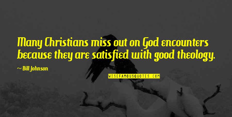 Good Johnson Quotes By Bill Johnson: Many Christians miss out on God encounters because Good Johnson Quotes By Bill Johnson: Many Christians miss out on God encounters because
