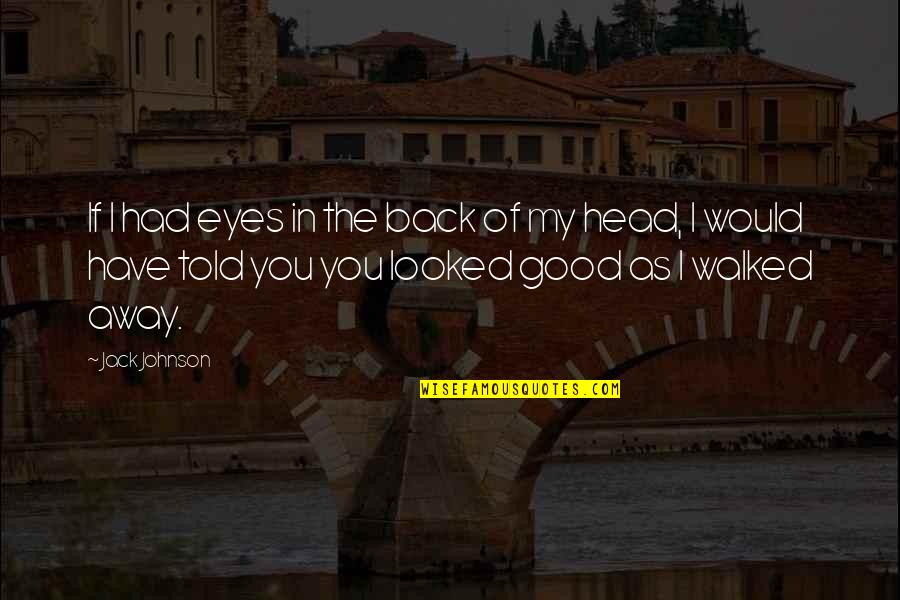 Good Johnson Quotes By Jack Johnson: If I had eyes in the back of Good Johnson Quotes By Jack Johnson: If I had eyes in the back of
