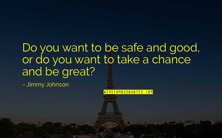 Good Johnson Quotes By Jimmy Johnson: Do you want to be safe and good,