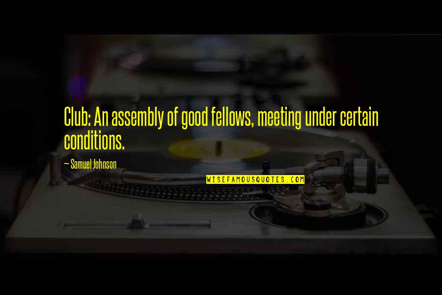 Good Johnson Quotes By Samuel Johnson: Club: An assembly of good fellows, meeting under