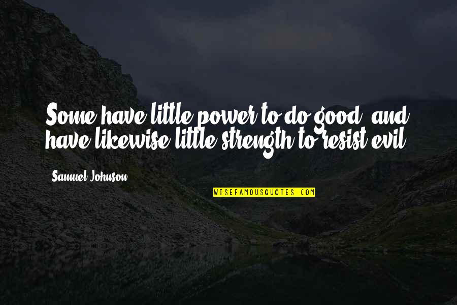 Good Johnson Quotes By Samuel Johnson: Some have little power to do good, and