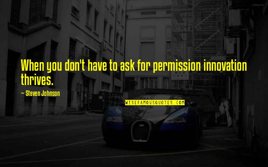 Good Johnson Quotes By Steven Johnson: When you don't have to ask for permission
